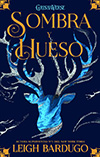 Sombra y Hueso, primer libro de la trilogía de Leigh Bardugo.